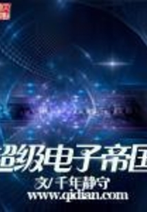 《超级电子帝国》【精校】作者：千年静守.txt
